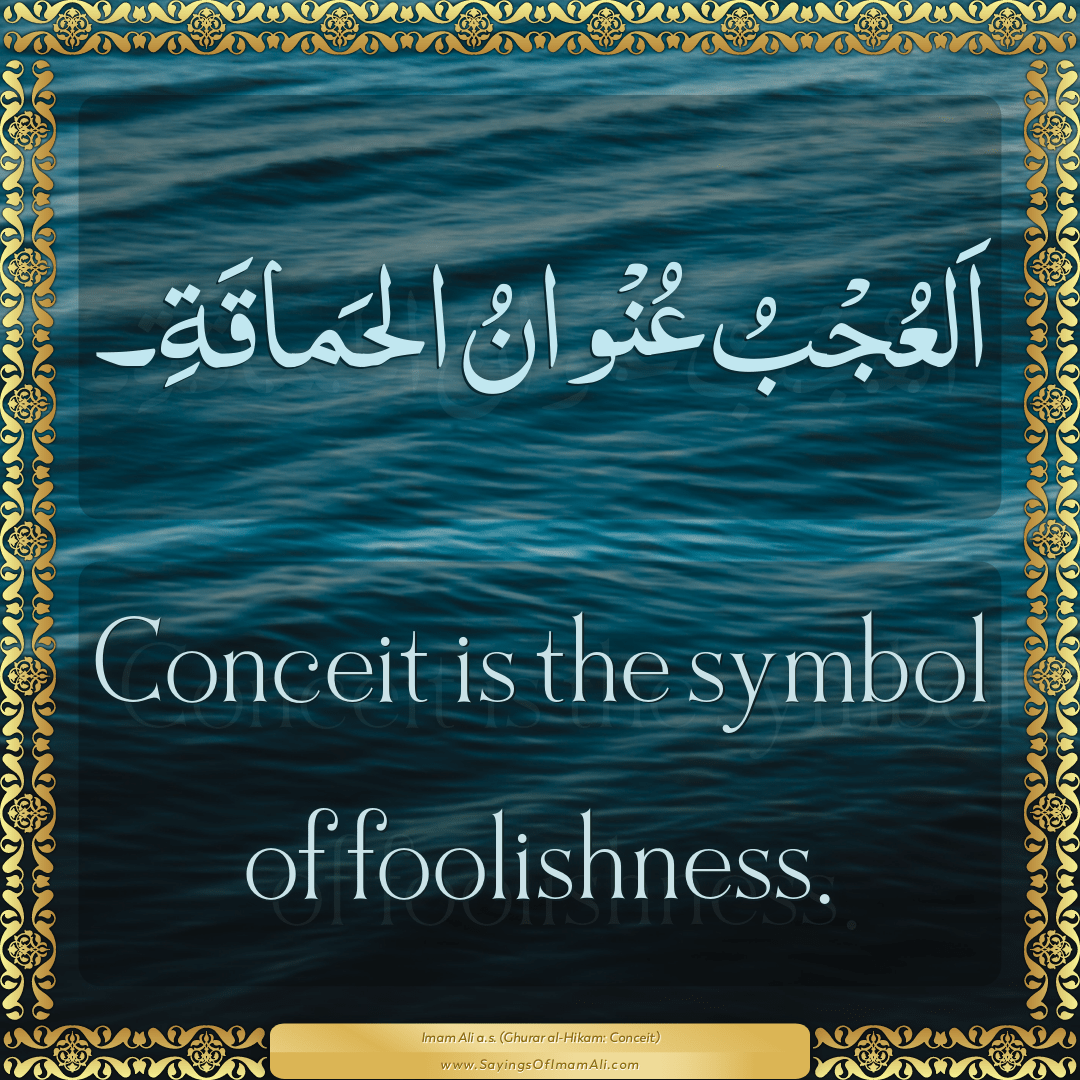 Conceit is the symbol of foolishness.